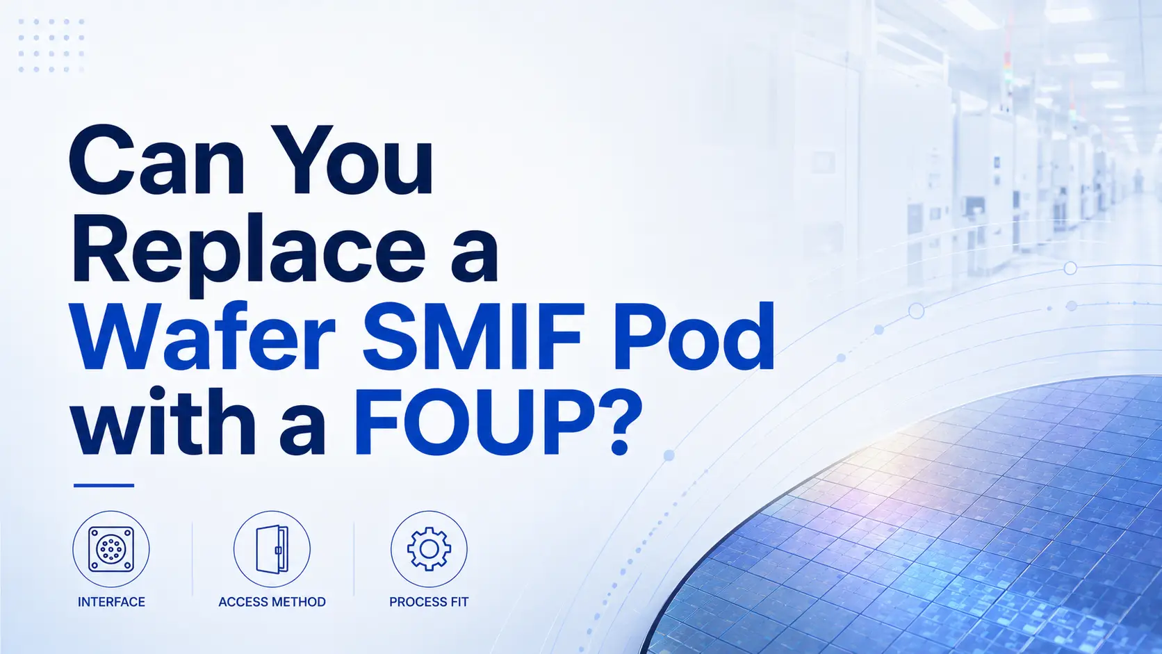 Can You Replace a Wafer SMIF Pod with a FOUP?