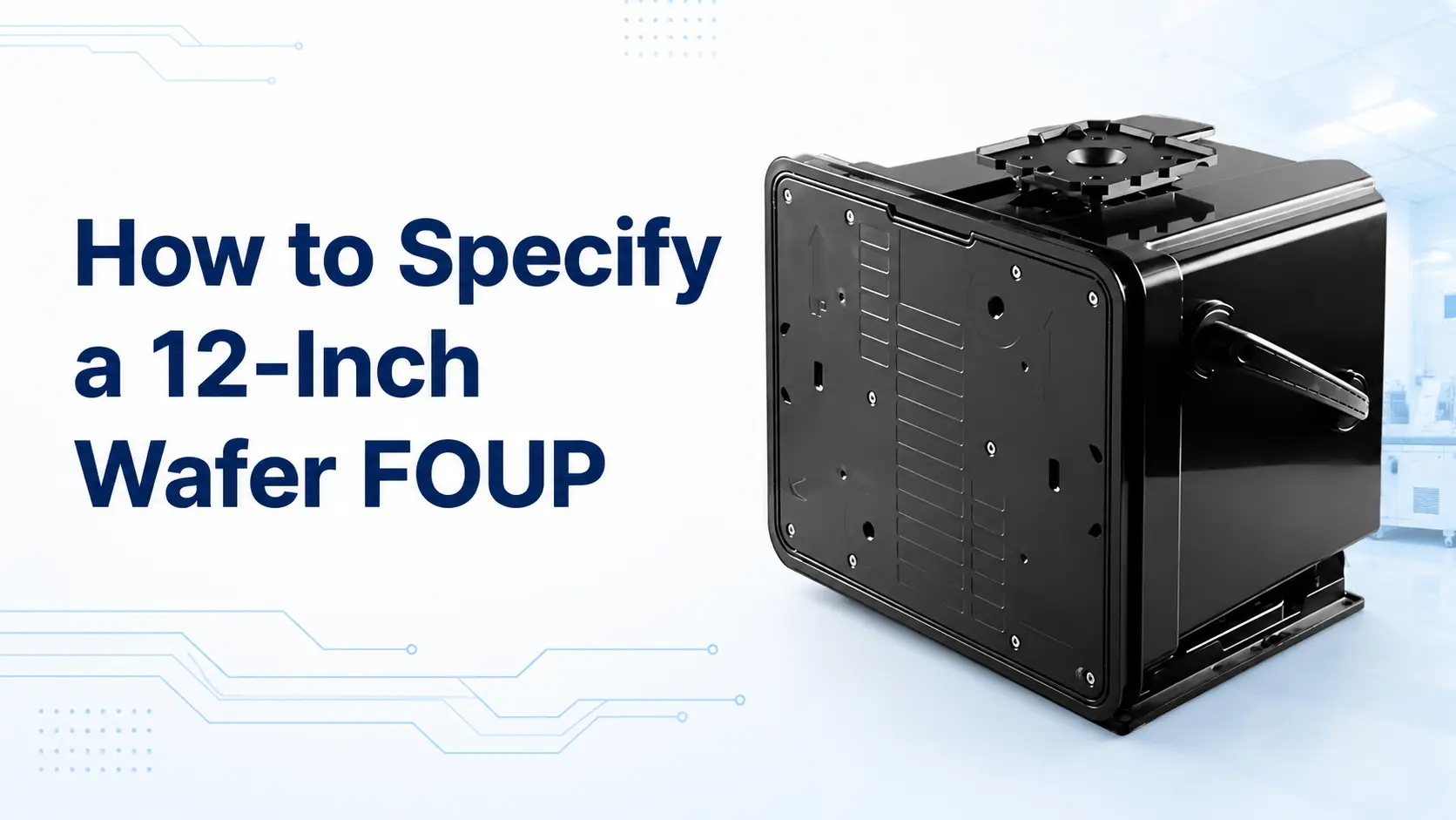 How to Specify a 12-Inch Wafer FOUP?