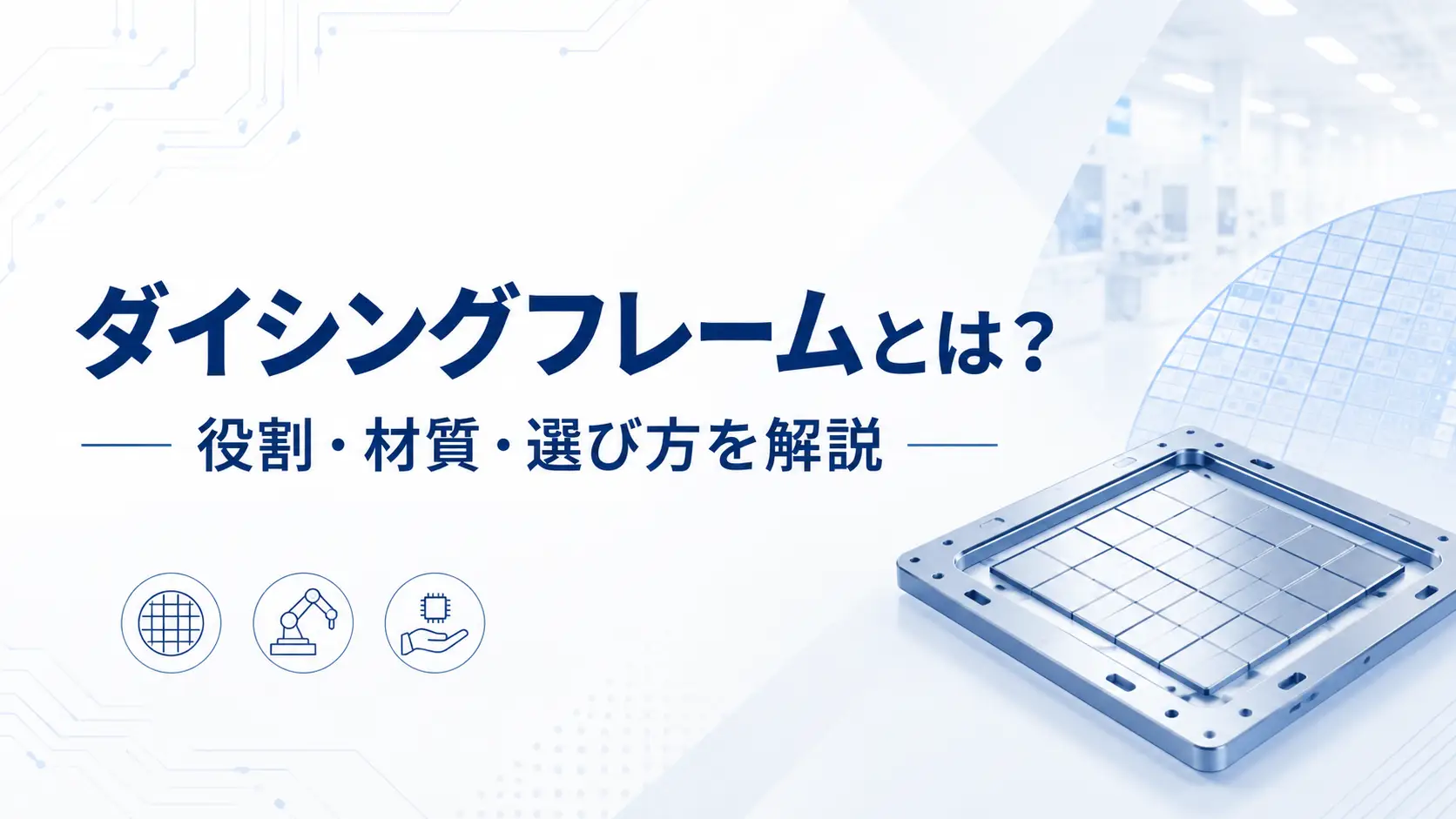 ダイシングフレームとは？役割・材質・選び方を解説